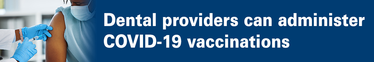 Dental providers can administer Covid-19 vaccinations