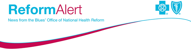 Reform Alerts - News from the Blues' Office of Health Reform